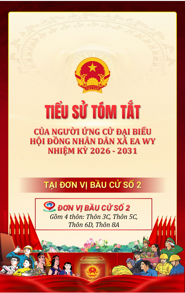 Tiểu sử tóm tắt của người ứng cử Đại biểu HĐND xã Ea Wy nhiệm kỳ 2026-2031 tại đơn vị bầu cử số 02 gồm: Thôn 3C, 5C, 6D, 8A
